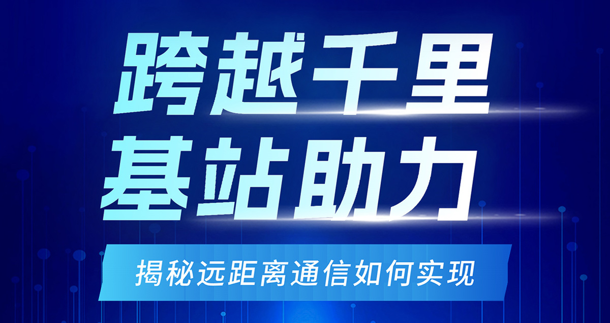 跨越千里 基站助力—揭秘远距离通信如何实现